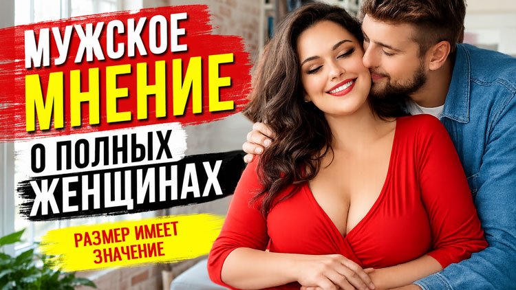 Размер имеет значение. Мужское мнение о полных женщинах
